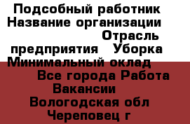 Подсобный работник › Название организации ­ Fusion Service › Отрасль предприятия ­ Уборка › Минимальный оклад ­ 17 600 - Все города Работа » Вакансии   . Вологодская обл.,Череповец г.